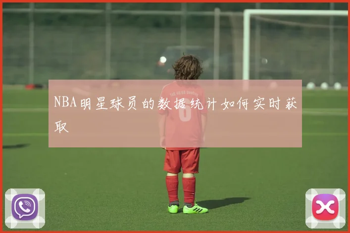 NBA明星球员的数据统计如何实时获取