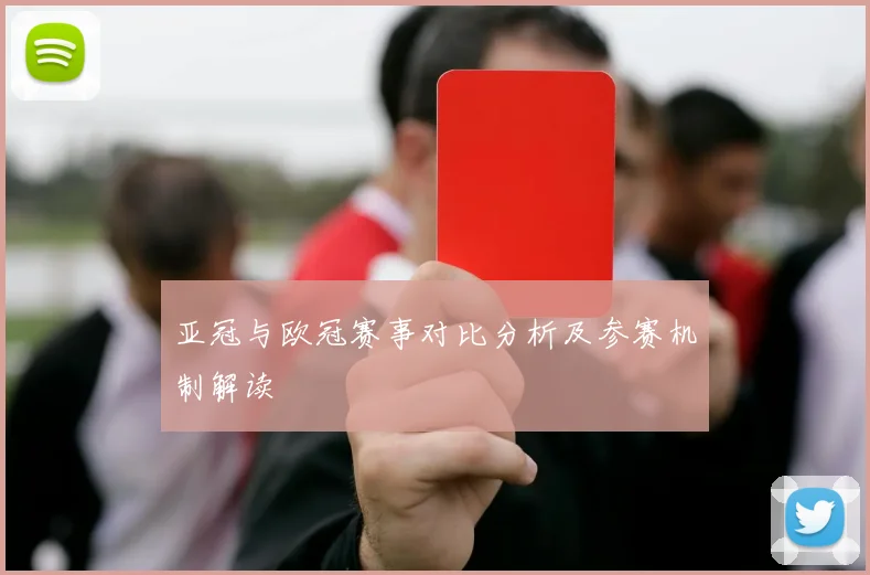 亚冠与欧冠赛事对比分析及参赛机制解读