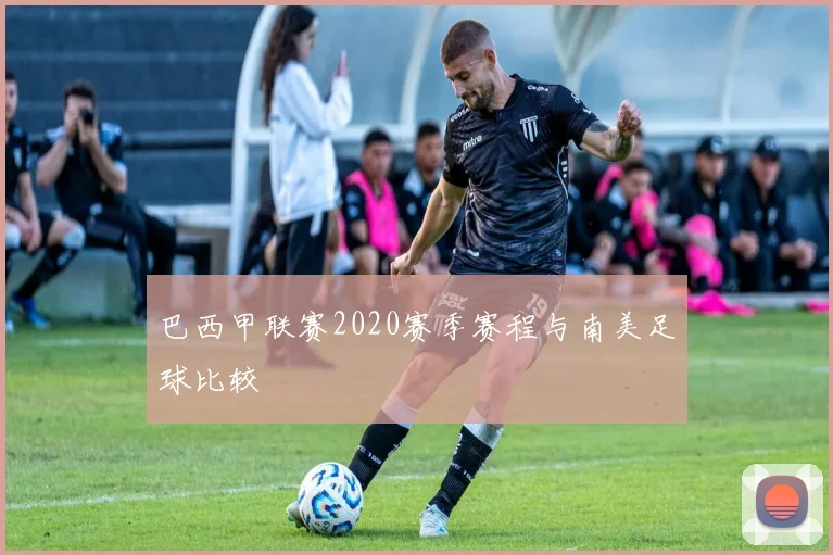 巴西甲联赛2020赛季赛程与南美足球比较