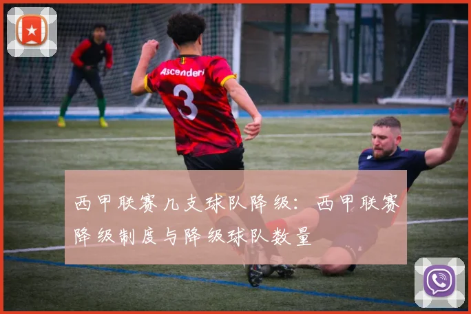 西甲联赛几支球队降级：西甲联赛降级制度与降级球队数量